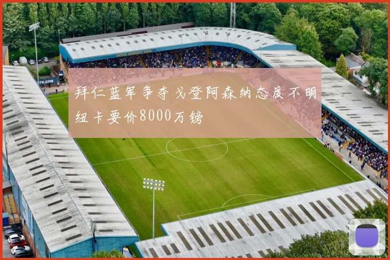 拜仁蓝军争夺戈登阿森纳态度不明纽卡要价8000万镑