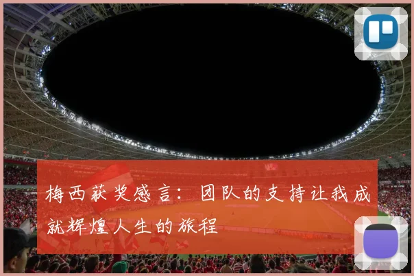 梅西获奖感言：团队的支持让我成就辉煌人生的旅程